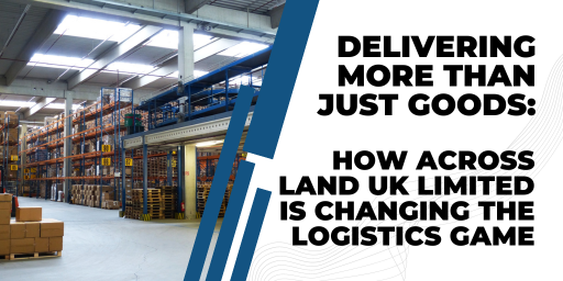 How Across Land UK Limited is Changing the Logistics Game